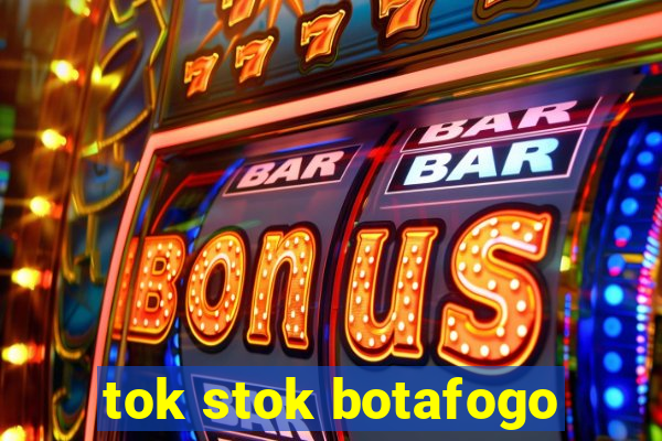 tok stok botafogo